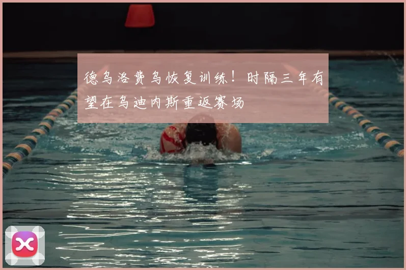 德乌洛费乌恢复训练！时隔三年有望在乌迪内斯重返赛场