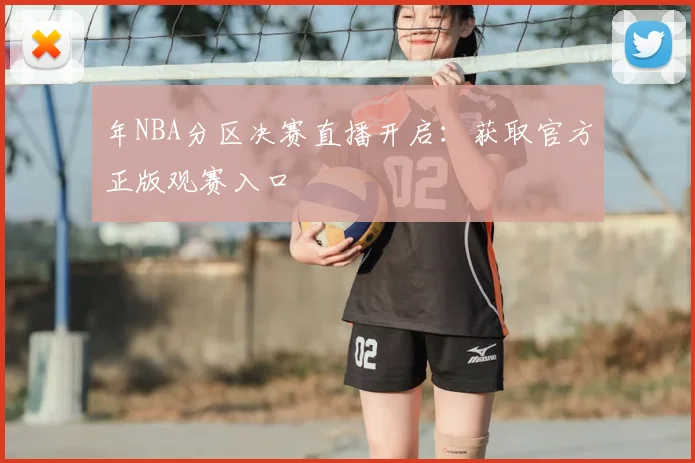 年NBA分区决赛直播开启：获取官方正版观赛入口