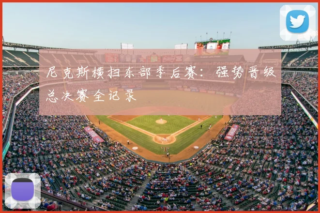 尼克斯横扫东部季后赛：强势晋级总决赛全记录