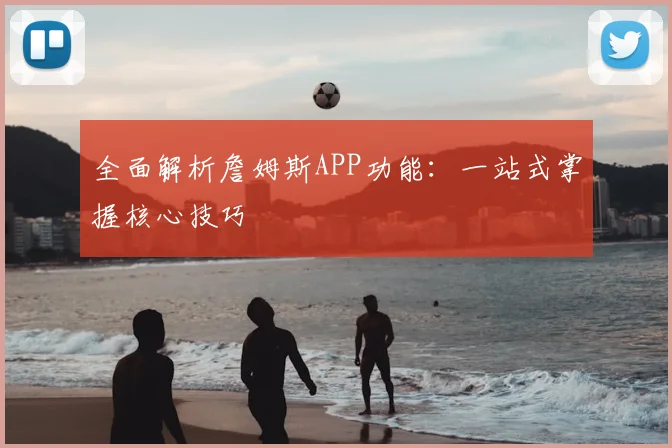 全面解析詹姆斯APP功能：一站式掌握核心技巧